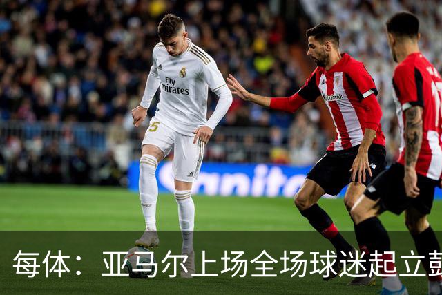 每体：亚马尔上场全场球迷起立鼓掌，赛后还有球迷溜进场内求合影